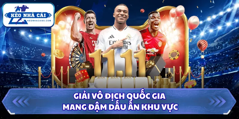 Kèo Nhà Cái - Tỷ Lệ Kèo Bóng Đá Hôm Nay, Xem Kèo Trực Tiếp 30 Giải vô địch quốc gia mang đậm dấu ấn khu vực