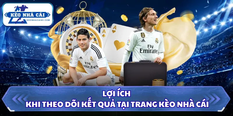 Kết Quả Bóng Đá - Cập Nhật Thông Tin Chuẩn Tại Kèo Nhà Cái 2 Lợi ích khi theo dõi kết quả tại trang Kèo Nhà Cái