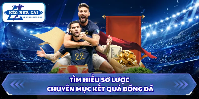 Kết Quả Bóng Đá - Cập Nhật Thông Tin Chuẩn Tại Kèo Nhà Cái 1 Tìm hiểu sơ lược chuyên mục kết quả bóng đá