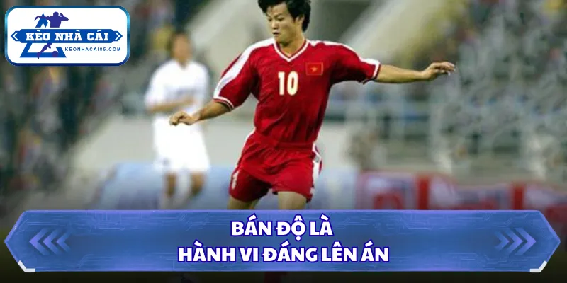 Những Cầu Thủ Việt Nam Từng Bán Độ Và Các Hệ Lụy Kéo Dài 1 Bán độ là hành vi đáng lên án