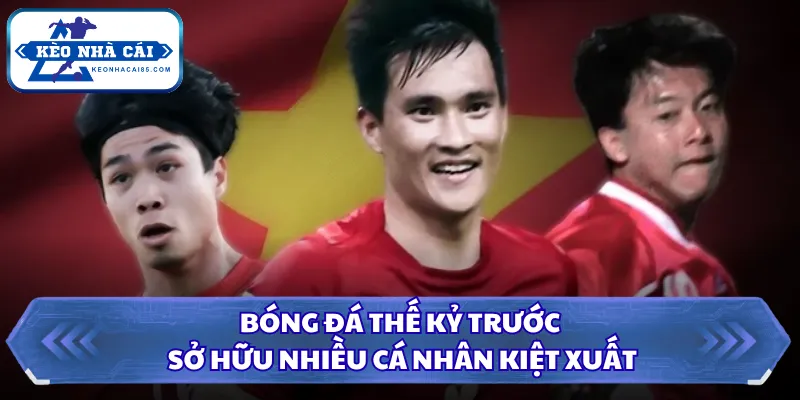 Tiền Đạo Việt Nam Hay Nhất - Các Kỷ Lục Vô Tiền Khoáng Hậu 2 Bóng đá thế kỷ trước sở hữu nhiều cá nhân kiệt xuất