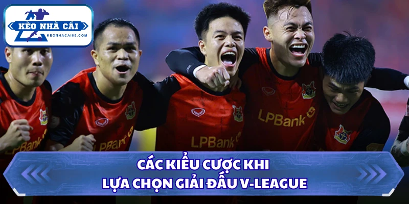 Các kiểu cược khi lựa chọn giải đấu V-League