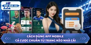 Cách Dùng App Mobile Cá Cược Chuẩn Từ Trang Kèo Nhà Cái 9 Cách dùng app mobile