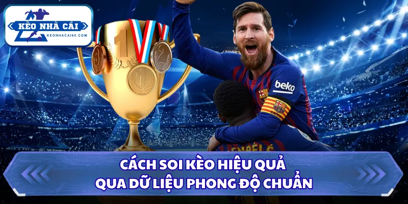 Cách Soi Kèo Hiệu Quả, Bí Quyết Đọc Tỷ Lệ Chuẩn Xác 2026 1 Cách soi kèo hiệu quả qua dữ liệu phong độ chuẩn