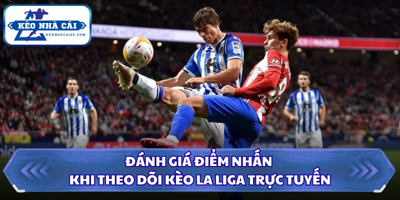 Đánh giá điểm nhấn khi theo dõi kèo La Liga trực tuyến