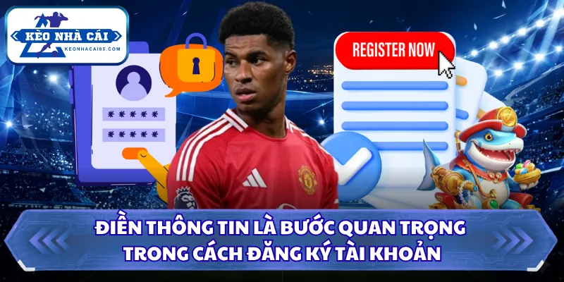 Cách Đăng Ký Tài Khoản Nhà Cái Đơn Giản Cho Người Mới 2026 2 Điền thông tin là bước quan trọng trong cách đăng ký tài khoản