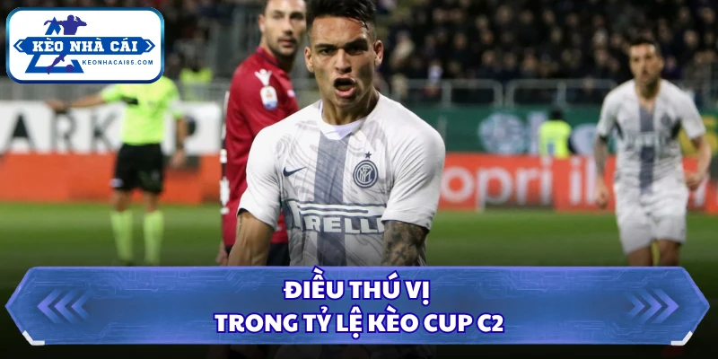 Tỷ Lệ Kèo Cup C2 - Khám Phá Cơ Hội Ăn Tiền Trong 1 Phút 2 Điều thú vị trong Tỷ lệ kèo Cup C2