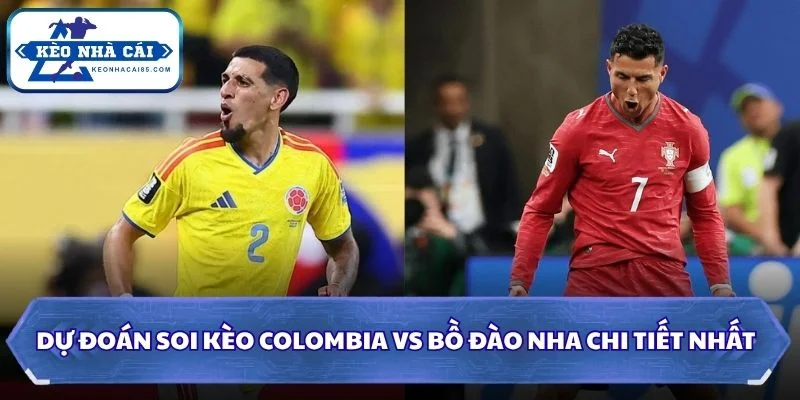 Soi Kèo Colombia vs Bồ Đào Nha: 06h30 - 28/06 - World Cup 2026 3 Soi kèo Colombia vs Bồ Đào Nha chi tiết nhất
