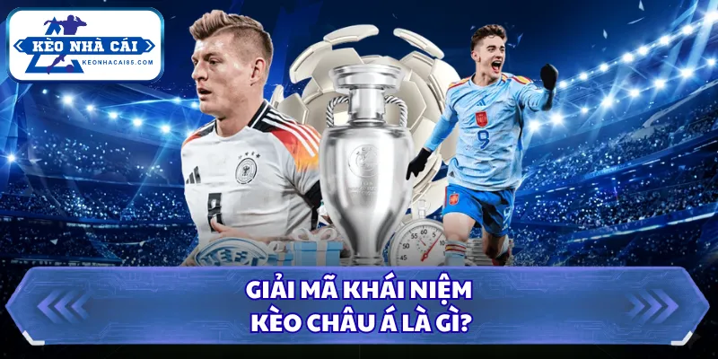 Kèo Châu Á Là Gì? Kinh Nghiệm Bắt Tỷ Lệ Chấp Chuẩn 2026 1 Giải mã khái niệm kèo châu Á là gì?