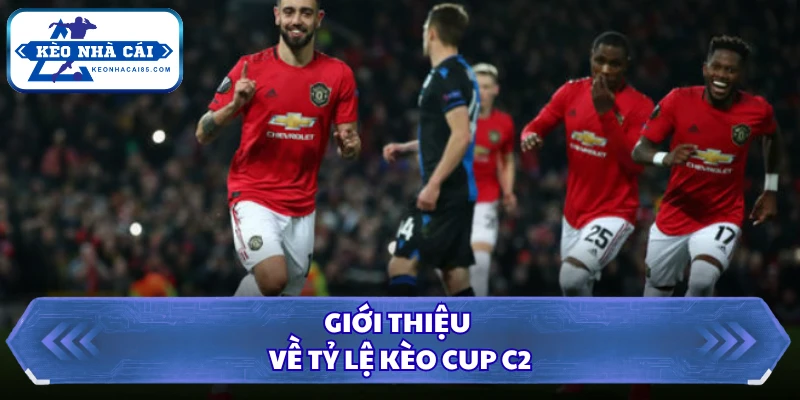 Tỷ Lệ Kèo Cup C2 - Khám Phá Cơ Hội Ăn Tiền Trong 1 Phút 1 Giới thiệu về Tỷ lệ kèo Cup C2