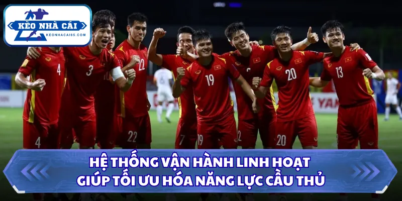 Hệ thống vận hành linh hoạt giúp tối ưu hóa năng lực cầu thủ