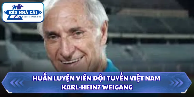 Huấn luyện viên đội tuyển Việt Nam Karl-Heinz Weigang