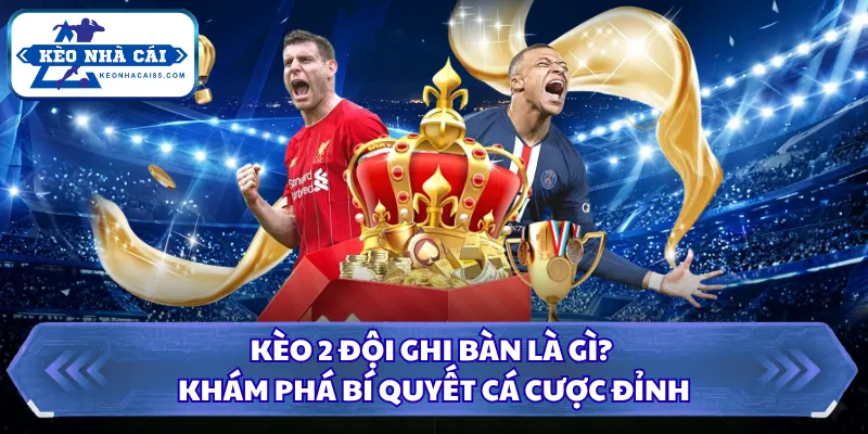 Kèo 2 Đội Ghi Bàn Là Gì? Khám Phá Bí Quyết Cá Cược Đỉnh 2 Kèo 2 đội ghi bàn là gì