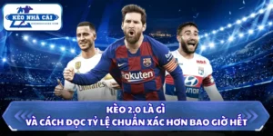 Kèo 2.0 Là Gì Và Cách Đọc Tỷ Lệ Chuẩn Xác Hơn Bao Giờ Hết 10 Kèo 2.0 là gì