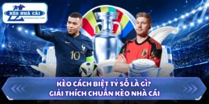 Kèo Cách Biệt Tỷ Số Là Gì? Giải Thích Chuẩn Kèo Nhà Cái 9 Kèo Cách Biệt Tỷ Số Là Gì?