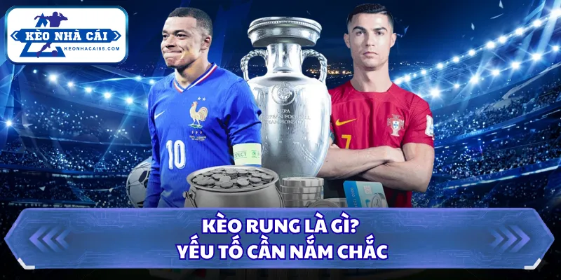 Kèo Rung Là Gì? Hướng Dẫn Đặt Cược Thắng Tại Kèo Nhà Cái 1 Kèo rung là gì? Yếu tố cần nắm chắc