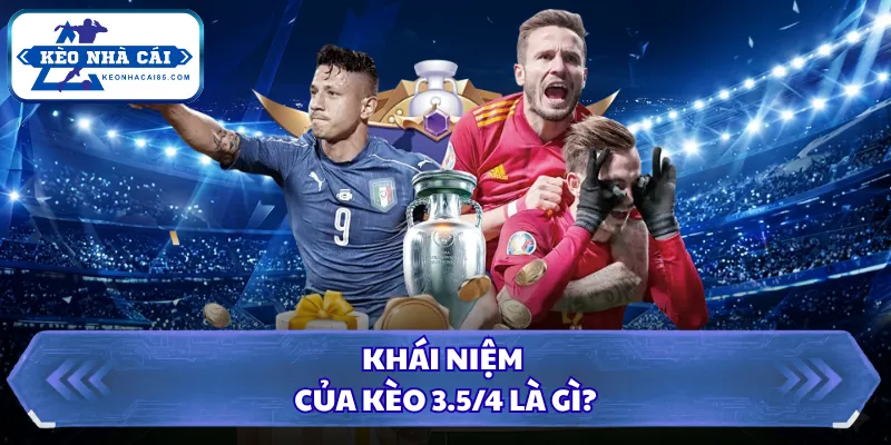 Khái niệm của kèo 3.5/4 là gì?