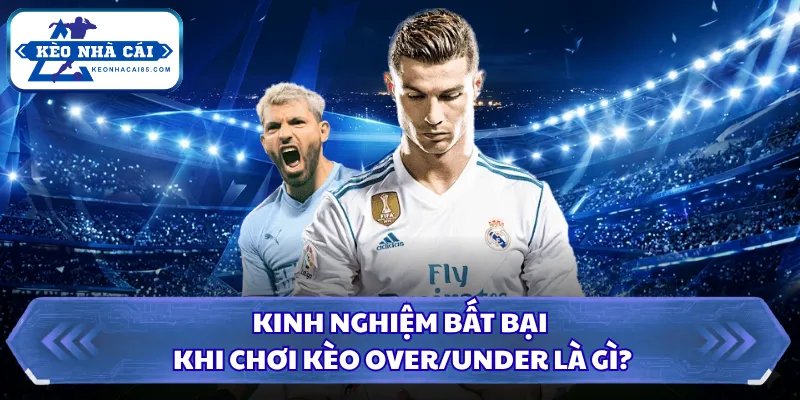 Kèo Over/Under Là Gì? Giải Đáp Thông Tin Mới Cho Newbie 2 Kinh nghiệm bất bại khi chơi kèo over/under là gì?