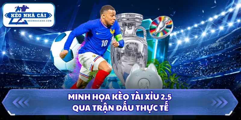 Tài Xỉu 2.5 Trái Là Gì? Hướng Dẫn Đọc Bảng Cược Dễ Hiểu 2 Minh họa kèo tài xỉu 2.5 qua trận đấu thực tế