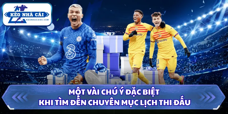 Lịch Thi Đấu - Cập Nhật Toàn Diện Nhiều Giải Đấu Lớn Nhỏ 25 Một vài chú ý đặc biệt khi tìm đến chuyên mục lịch thi đấu
