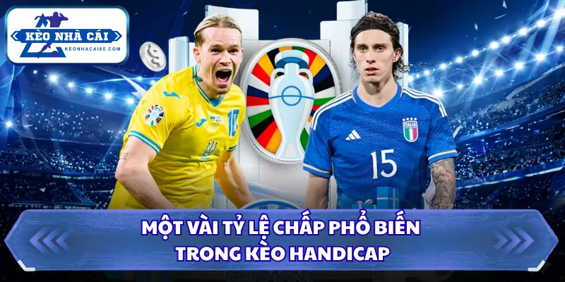 Kèo Châu Á Là Gì? Kinh Nghiệm Bắt Tỷ Lệ Chấp Chuẩn 2026 2 Một vài tỷ lệ chấp phổ biến trong kèo Handicap