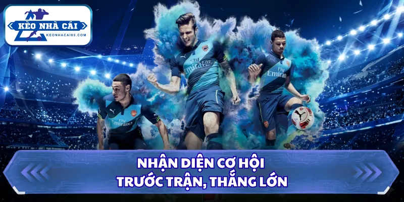 Cách Soi Kèo Hiệu Quả, Bí Quyết Đọc Tỷ Lệ Chuẩn Xác 2026 3 Nhận diện cơ hội trước trận, thắng lớn