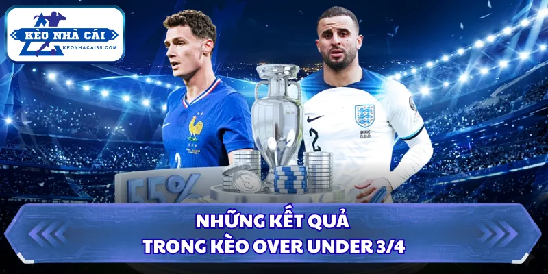 Tài Xỉu 3/4 Trái Là Gì? Mẹo Bắt Kèo Cược Chuẩn Xác Nhất 2 Những kết quả trong kèo Over Under 3/4