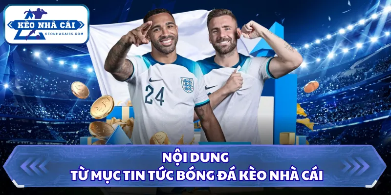 Nội dung từ mục tin tức bóng đá Kèo Nhà Cái