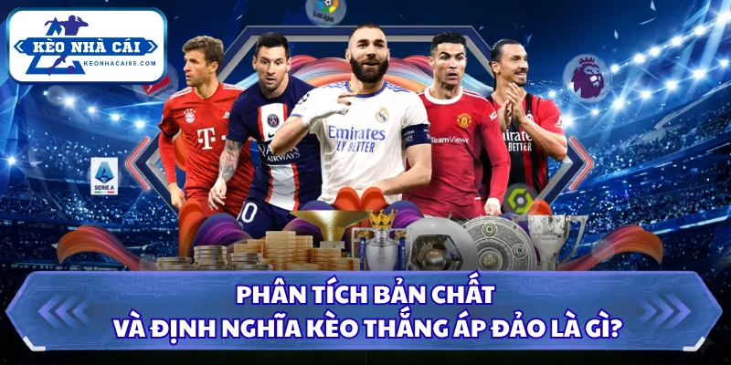Phân tích bản chất và định nghĩa kèo thắng áp đảo là gì?