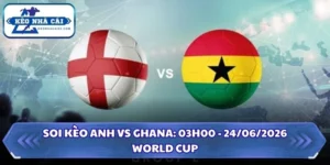 Soi kèo Anh vs Ghana: 03h00 - 24/06/2026 - World Cup 9 Soi kèo Anh vs Ghana