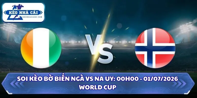 Soi Kèo Bờ Biển Ngà vs Na Uy: 00h00 - 01/07 - World Cup 2026 2 Soi Kèo Bờ Biển Ngà vs Na Uy