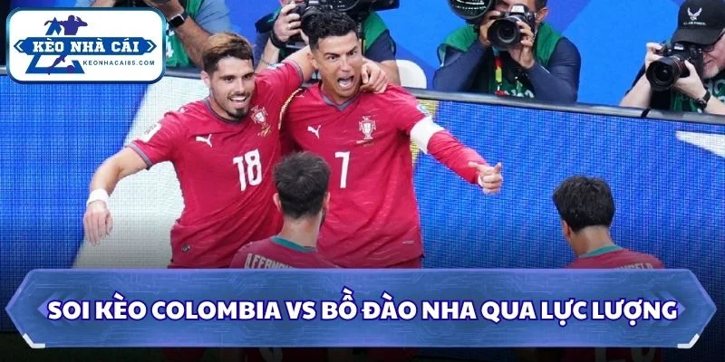 Soi Kèo Colombia vs Bồ Đào Nha: 06h30 - 28/06 - World Cup 2026 2 Soi kèo Colombia vs Bồ Đào Nha qua lực lượng