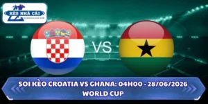 Soi Kèo Croatia vs Ghana: 04h00 - 28/6 - World Cup 2026 16 Soi kèo Croatia vs Ghana
