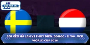 Soi Kèo Hà Lan vs Thụy Điển: 00h00 - 21/06 - VCK World Cup 2026 14 Soi kèo Hà Lan vs Thụy Điển