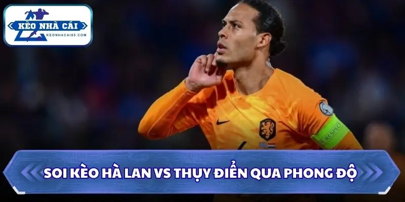 Soi Kèo Hà Lan vs Thụy Điển: 00h00 - 21/06 - VCK World Cup 2026 1 Soi kèo Hà Lan vs Thụy Điển qua phong độ