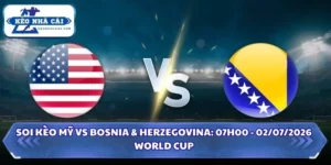 Soi kèo Mỹ vs Bosnia & Herzegovina: 07h00 - 02/07 - World Cup 2026 9 Soi kèo Mỹ vs Bosnia & Herzegovina