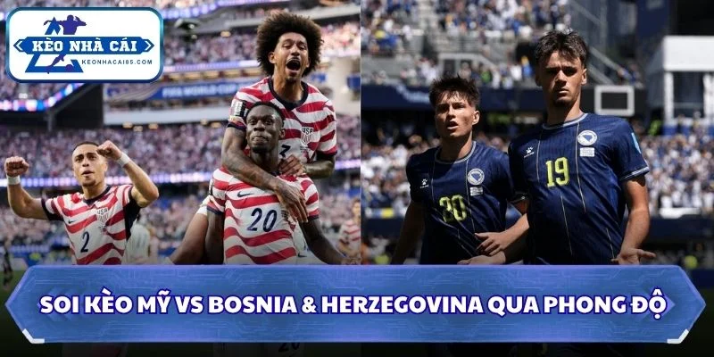 Soi kèo Mỹ vs Bosnia & Herzegovina: 07h00 - 02/07 - World Cup 2026 1 Soi kèo Mỹ vs Bosnia & Herzegovina qua phong độ