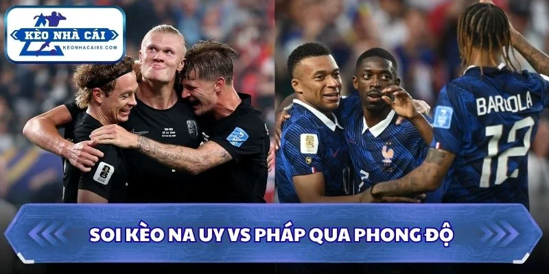 Soi Kèo Na Uy vs Pháp: 02h00 - 27/06 - World Cup 2026 1 Soi kèo Na Uy vs Pháp qua phong độ