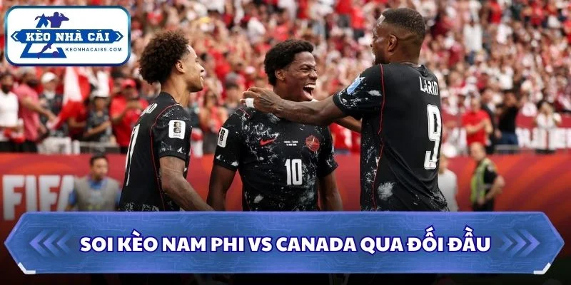 Soi Kèo Nam Phi vs Canada: 02h00 - 29/06 - World Cup 2026 2 Soi kèo Nam Phi vs Canada qua đối đầu