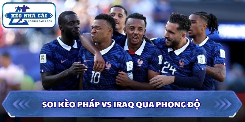 Soi Kèo Pháp vs Iraq: 04h00 - 23/06 - World Cup 2026 1 Soi kèo Pháp vs Iraq qua phong độ