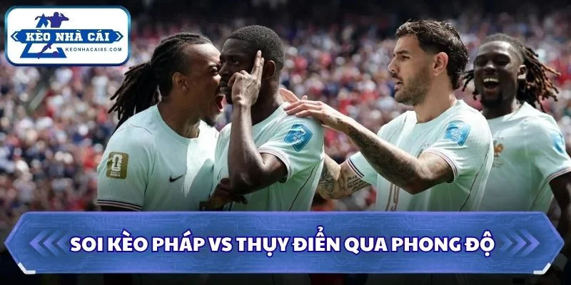 Soi Kèo Pháp vs Thụy Điển: 04h00 - 01/07 - World Cup 2026 1 Soi kèo Pháp vs Thụy Điển qua phong độ