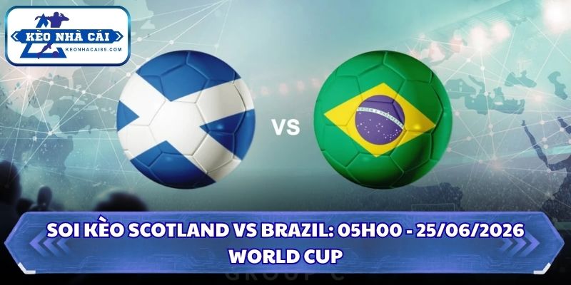 Soi Kèo Scotland vs Brazil: 05h00 - 25/06 - World Cup 2026 3 Soi kèo Scotland vs Brazil
