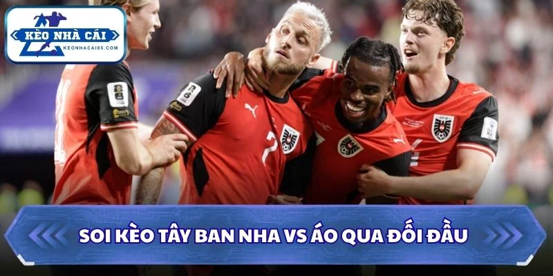 Soi kèo Tây Ban Nha vs Áo: 02h00 - 03/07 - World Cup 2026 2 Soi kèo Tây Ban Nha vs Áo qua đối đầu