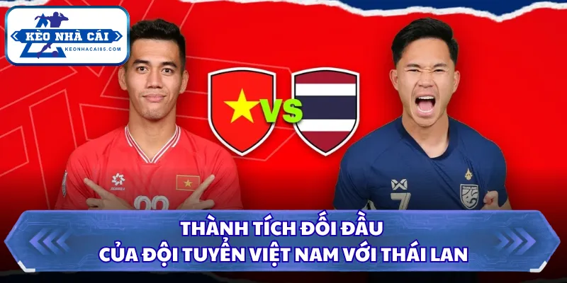 Thành Tích Đối Đầu Của Đội Tuyển Việt Nam Với Thái Lan 2 Thành tích đối đầu của đội tuyển Việt Nam với Thái Lan