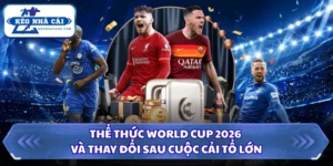 Thể Thức World Cup 2026 Và Thay Đổi Sau Cuộc Cải Tổ Lớn 9 Thể thức World Cup 2026