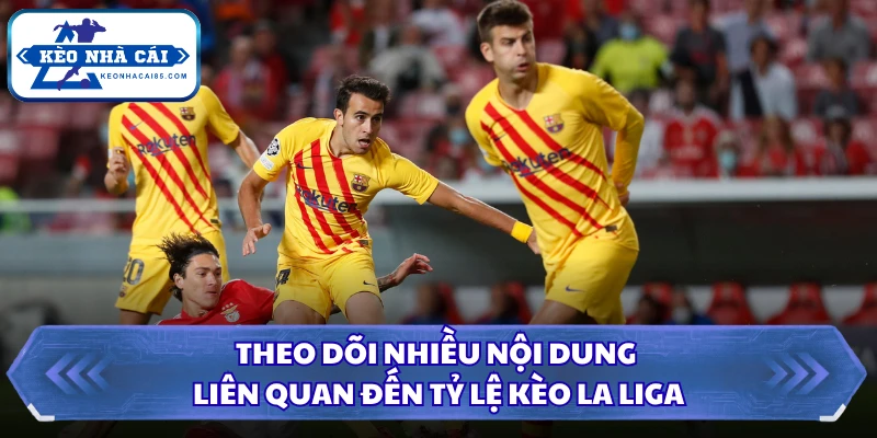 Theo dõi nhiều nội dung liên quan đến tỷ lệ kèo La Liga