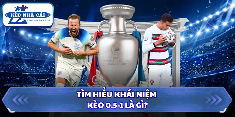 Kèo 0.5-1 Là Gì? Cách Đọc Tỷ Lệ Thắng Chuẩn Xác Cao Nhất 1 Tìm hiểu khái niệm kèo 0.5-1 là gì?