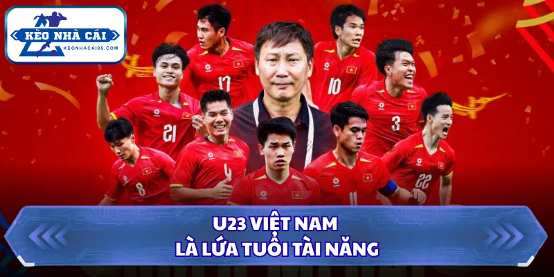U23 Việt Nam - Bệ Phóng Tài Năng Và Những Cột Mốc Lịch Sử 1 U23 Việt Nam là lứa tuổi tài năng
