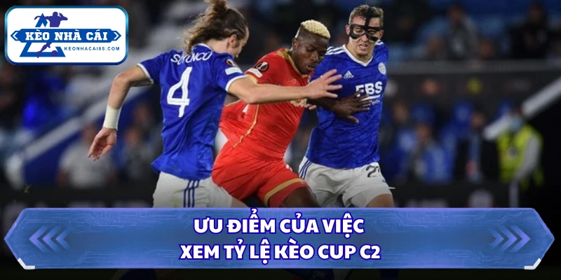 Tỷ Lệ Kèo Cup C2 - Khám Phá Cơ Hội Ăn Tiền Trong 1 Phút 4 Ưu điểm của việc xem tỷ lệ kèo Cup C2