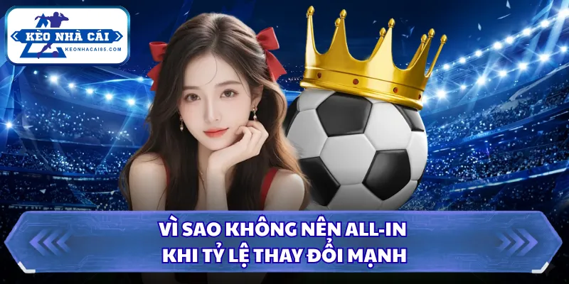 Vì Sao Không Nên All-in - 6 Sai Lầm Khiến Bạn Thua Nặng 1 Vì sao không nên all-in khi tỷ lệ thay đổi mạnh